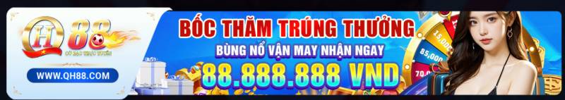 Ưu Đãi Hấp Dẫn Tại Qh88 – Khuyến Mãi Cực Chất Cho Người Chơi Đam Mê 1 Bốc thăm trúng thưởng – Bùng nổ may mắn với 88.888.888 VNĐ