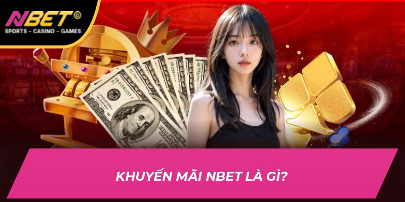 Khuyến Mãi Nbet Mới Nhất Và Chi Tiết Cách Tham Gia