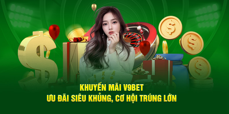 Khuyến Mãi V9bet: Ưu Đãi Nổi Bật Dành Cho Thành Viên 2025