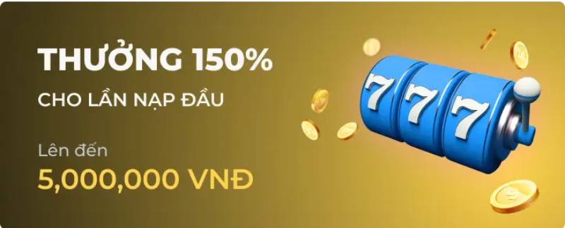 Nhận ngay 150% vốn cược ở lần nạp đầu tiên